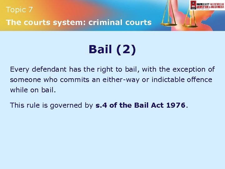 Topic 7 The courts system: criminal courts Bail (2) Every defendant has the right