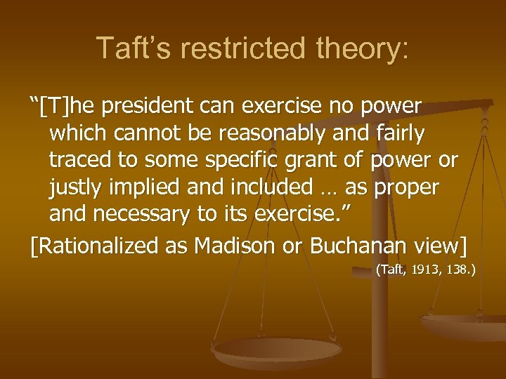 Taft’s restricted theory: “[T]he president can exercise no power which cannot be reasonably and