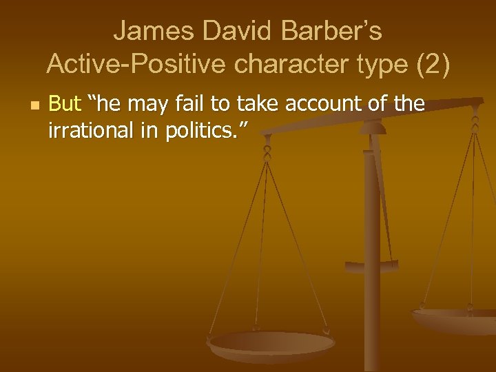 James David Barber’s Active-Positive character type (2) n But “he may fail to take