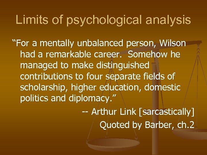 Limits of psychological analysis “For a mentally unbalanced person, Wilson had a remarkable career.