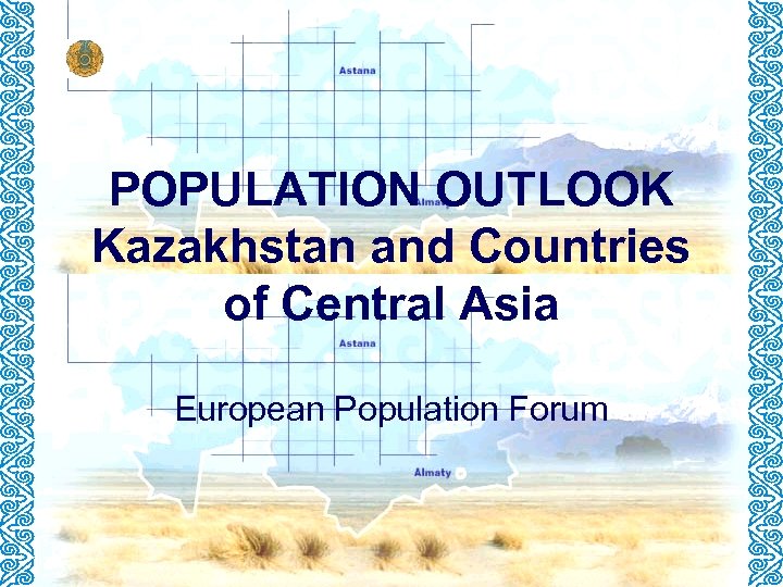 POPULATION OUTLOOK Kazakhstan and Countries of Central Asia European Population Forum 