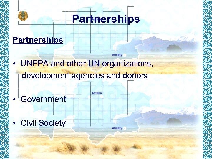 Partnerships • UNFPA and other UN organizations, development agencies and donors • Government •