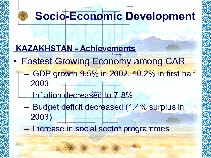 Socio-Economic Development KAZAKHSTAN - Achievements • Fastest Growing Economy among CAR – GDP growth