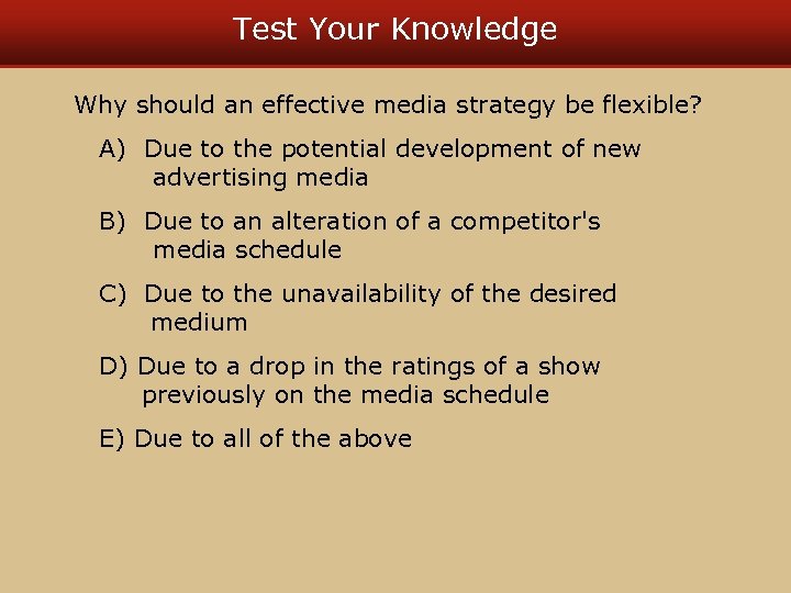 Test Your Knowledge Why should an effective media strategy be flexible? A) Due to