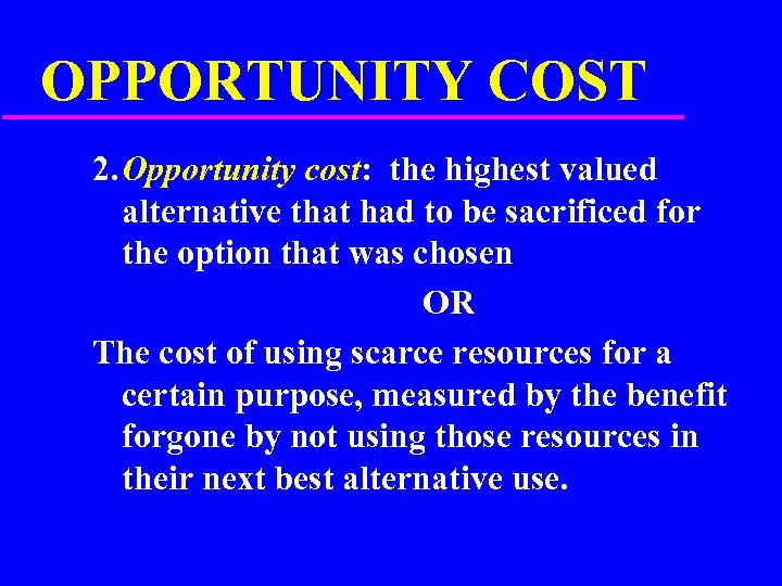 OPPORTUNITY COST 2. Opportunity cost: the highest valued alternative that had to be sacrificed