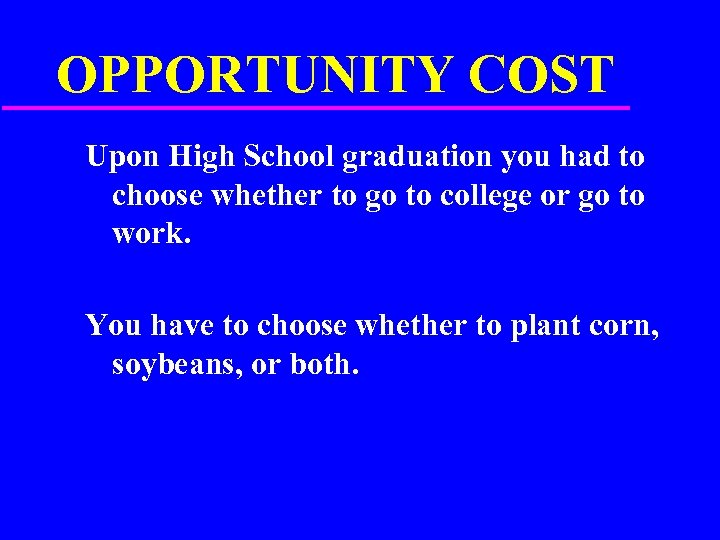 OPPORTUNITY COST Upon High School graduation you had to choose whether to go to