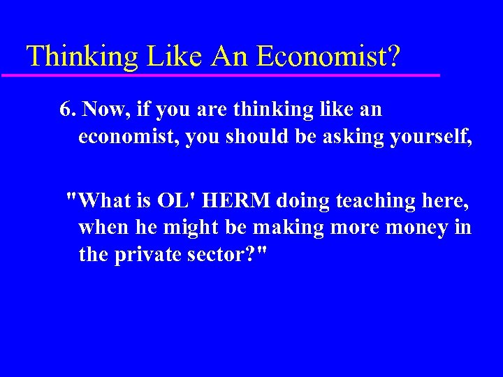 Thinking Like An Economist? 6. Now, if you are thinking like an economist, you