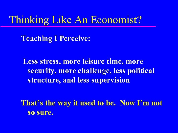 Thinking Like An Economist? Teaching I Perceive: Less stress, more leisure time, more security,