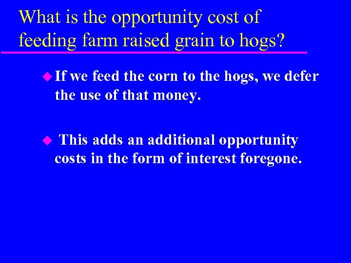 What is the opportunity cost of feeding farm raised grain to hogs? u If