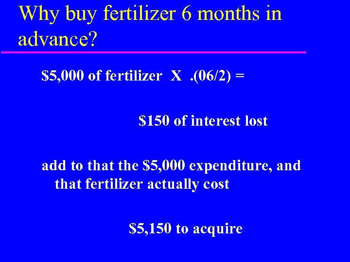 Why buy fertilizer 6 months in advance? $5, 000 of fertilizer X. (06/2) =
