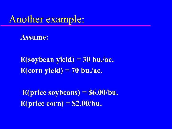Another example: Assume: E(soybean yield) = 30 bu. /ac. E(corn yield) = 70 bu.