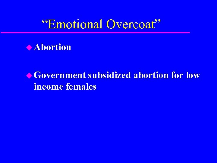 “Emotional Overcoat” u Abortion u Government subsidized abortion for low income females 