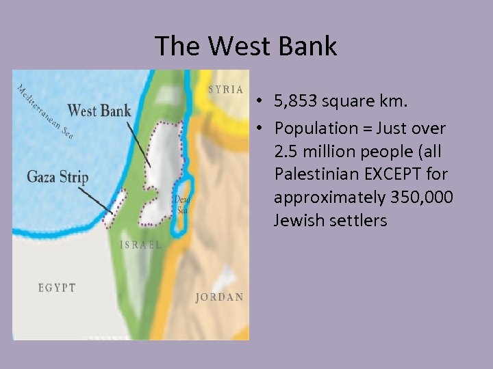 The West Bank • 5, 853 square km. • Population = Just over 2.