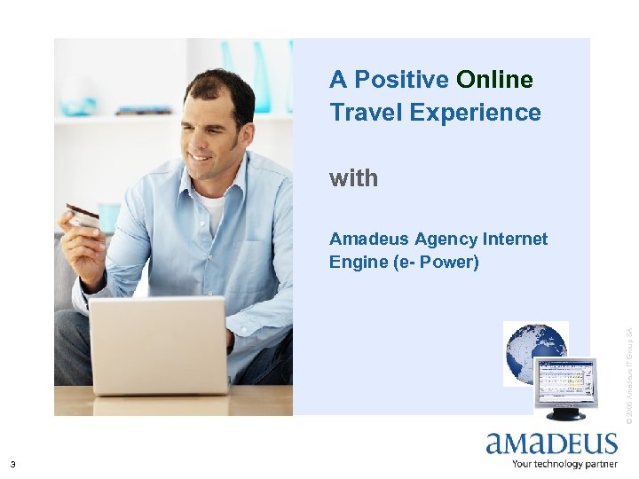 A Positive Online Travel Experience with © 2006 Amadeus IT Group SA Amadeus Agency