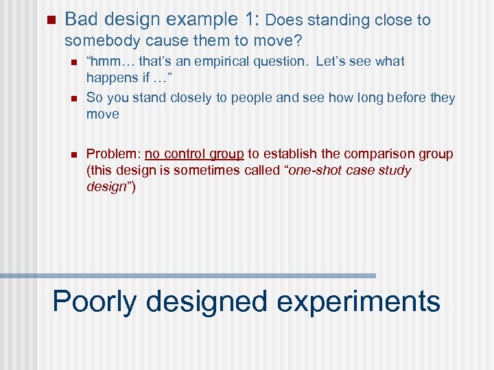 n Bad design example 1: Does standing close to somebody cause them to move?