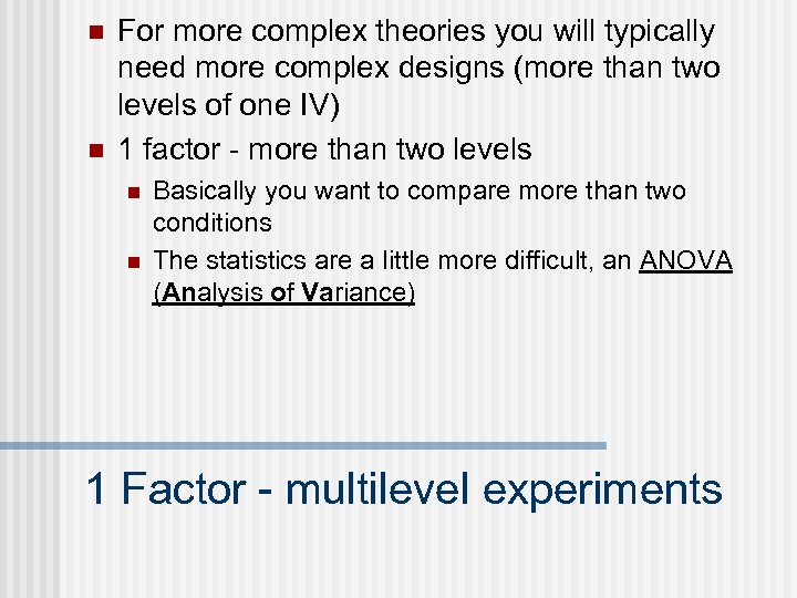 n n For more complex theories you will typically need more complex designs (more