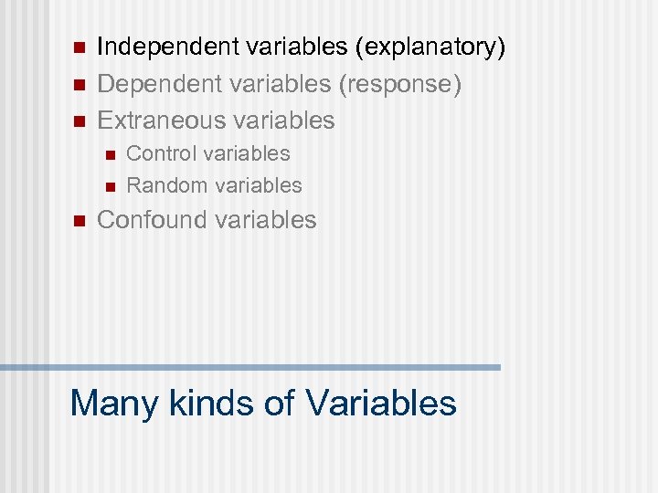 n n n Independent variables (explanatory) Dependent variables (response) Extraneous variables n n n