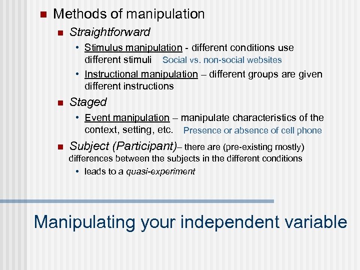 n Methods of manipulation n Straightforward • Stimulus manipulation - different conditions use different