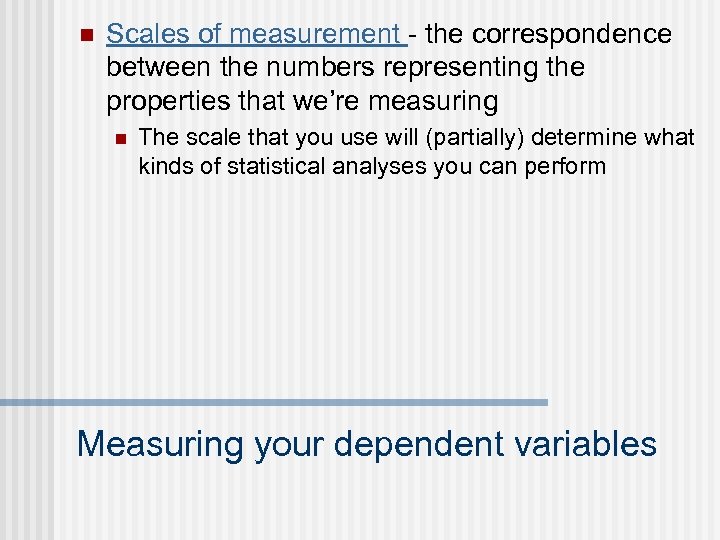 n Scales of measurement - the correspondence between the numbers representing the properties that