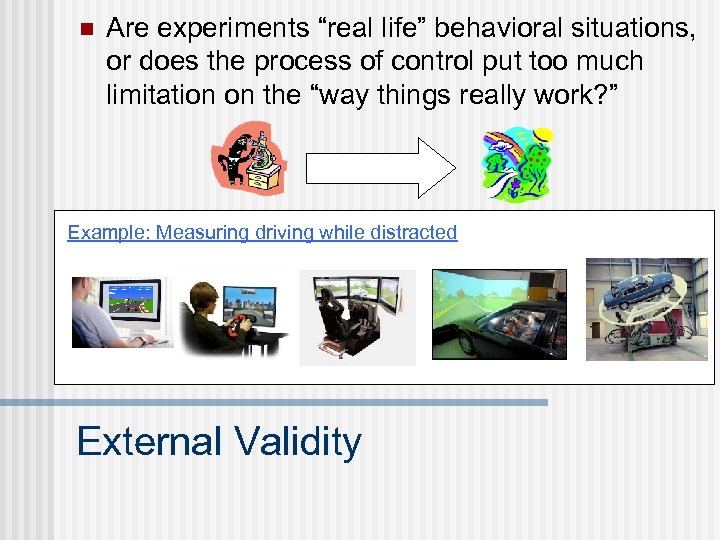 n Are experiments “real life” behavioral situations, or does the process of control put