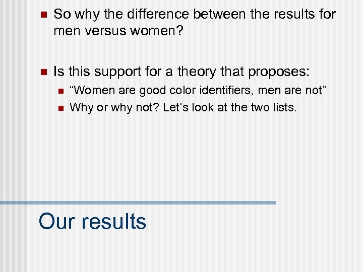 n So why the difference between the results for men versus women? n Is