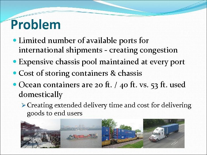Problem Limited number of available ports for international shipments - creating congestion Expensive chassis