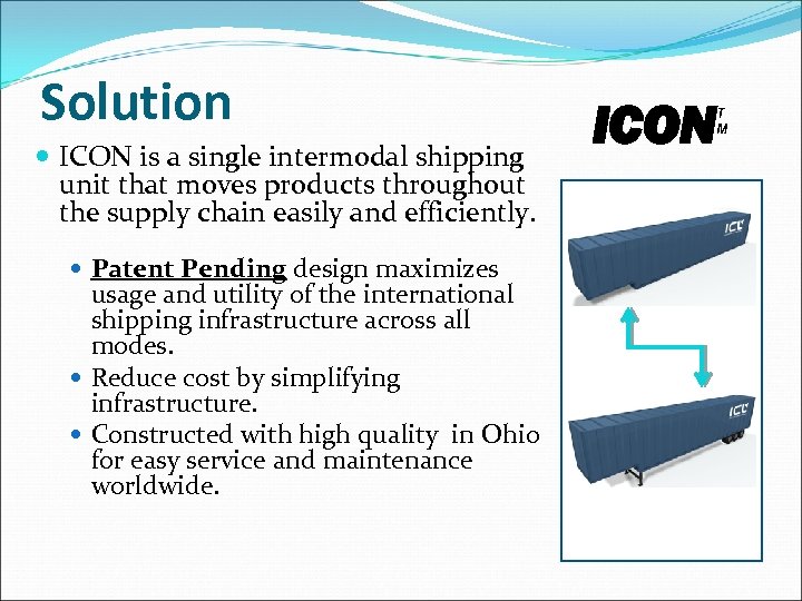 Solution ICON is a single intermodal shipping unit that moves products throughout the supply