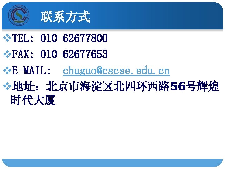 联系方式 v. TEL: 010 -62677800 v. FAX: 010 -62677653 v. E-MAIL: chuguo@cscse. edu. cn
