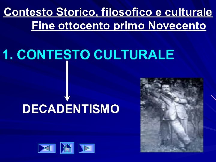 Contesto Storico, filosofico e culturale Fine ottocento primo Novecento 1. CONTESTO CULTURALE DECADENTISMO 