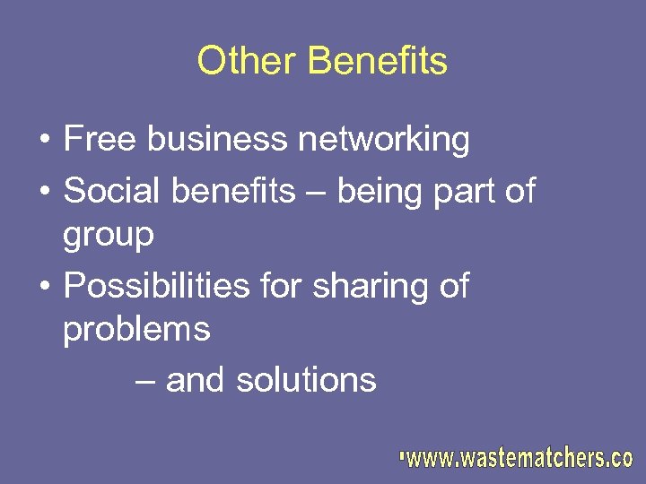 Other Benefits • Free business networking • Social benefits – being part of group