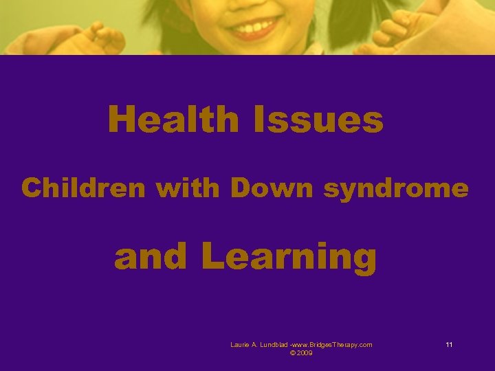 Health Issues Children with Down syndrome and Learning Laurie A. Lundblad -www. Bridges. Therapy.
