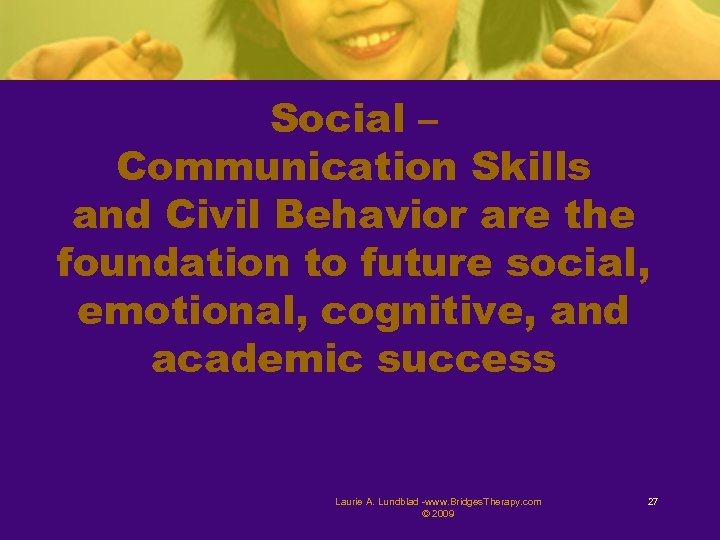 Social – Communication Skills and Civil Behavior are the foundation to future social, emotional,