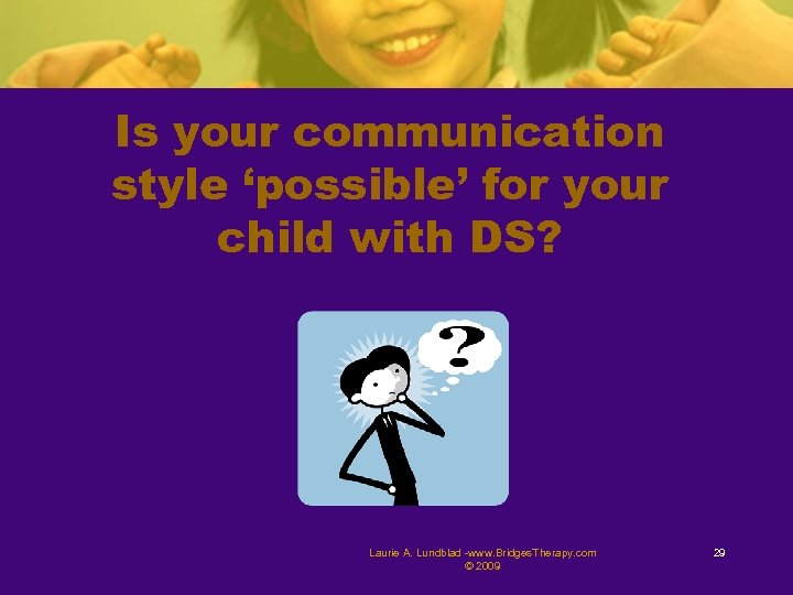 Is your communication style ‘possible’ for your child with DS? Laurie A. Lundblad -www.