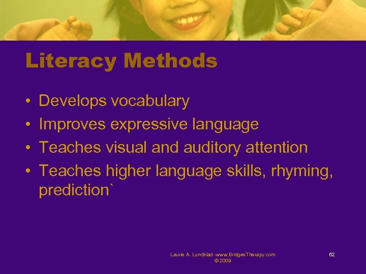 Literacy Methods • • Develops vocabulary Improves expressive language Teaches visual and auditory attention