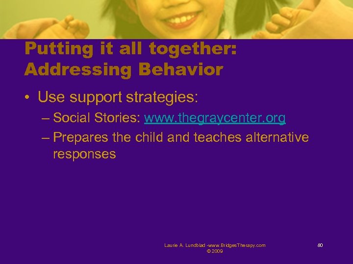 Putting it all together: Addressing Behavior • Use support strategies: – Social Stories: www.
