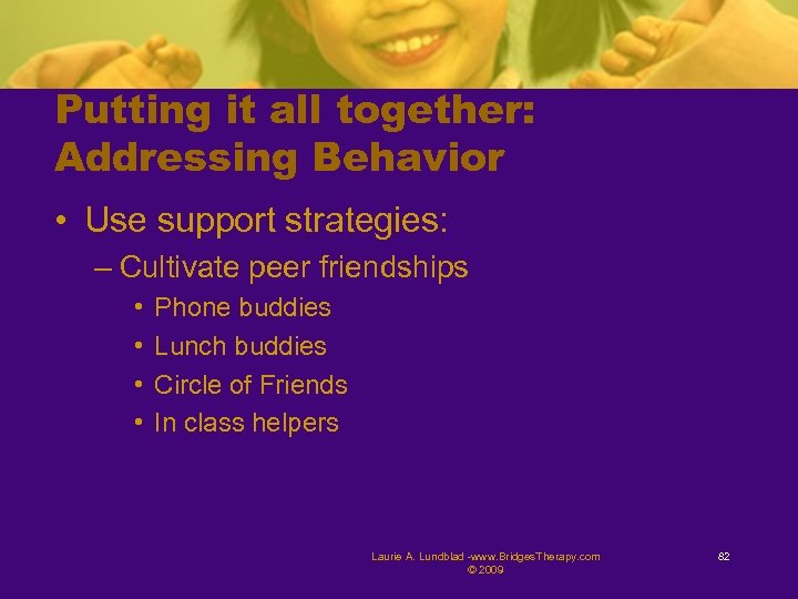 Putting it all together: Addressing Behavior • Use support strategies: – Cultivate peer friendships