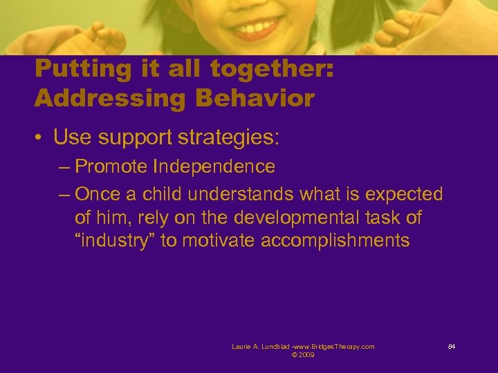Putting it all together: Addressing Behavior • Use support strategies: – Promote Independence –