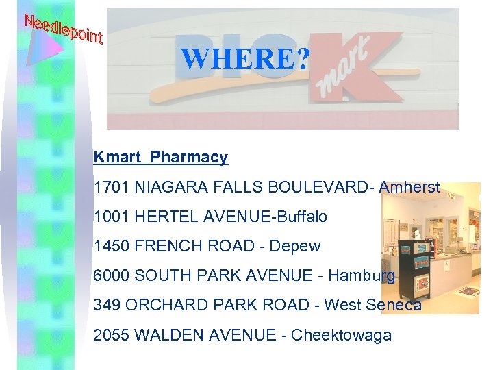 WHERE? Kmart Pharmacy 1701 NIAGARA FALLS BOULEVARD- Amherst 1001 HERTEL AVENUE-Buffalo 1450 FRENCH ROAD