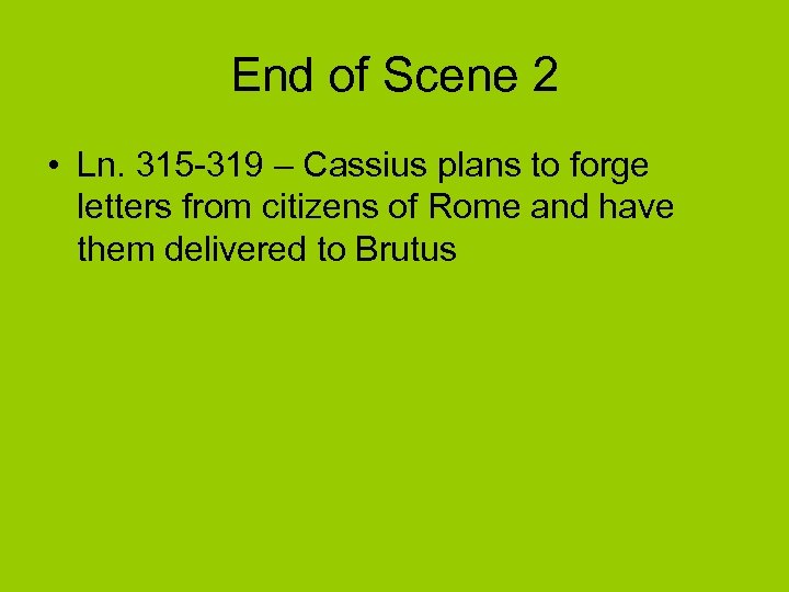 End of Scene 2 • Ln. 315 -319 – Cassius plans to forge letters