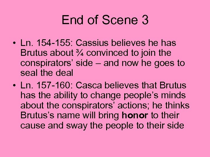 End of Scene 3 • Ln. 154 -155: Cassius believes he has Brutus about