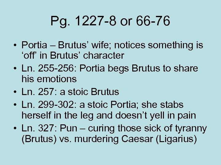 Pg. 1227 -8 or 66 -76 • Portia – Brutus’ wife; notices something is