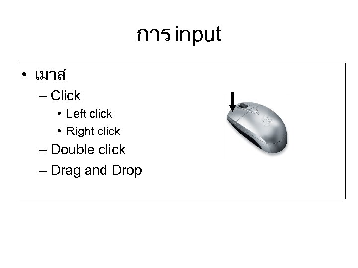 การ input • เมาส – Click • Left click • Right click – Double