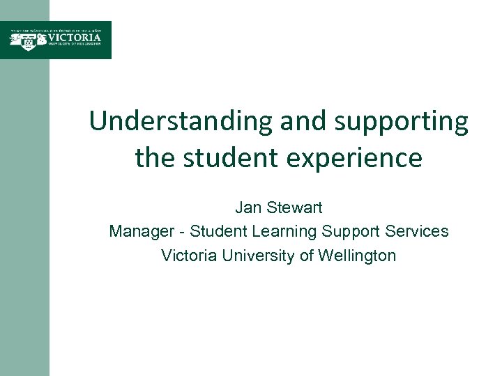 Understanding and supporting the student experience Jan Stewart Manager - Student Learning Support Services