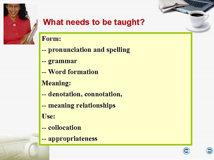 What needs to be taught? Form: -- pronunciation and spelling -- grammar -- Word