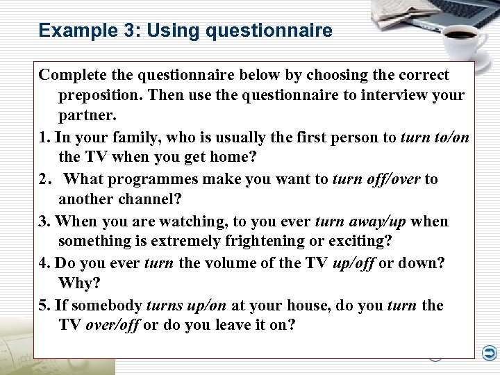 Example 3: Using questionnaire Complete the questionnaire below by choosing the correct preposition. Then