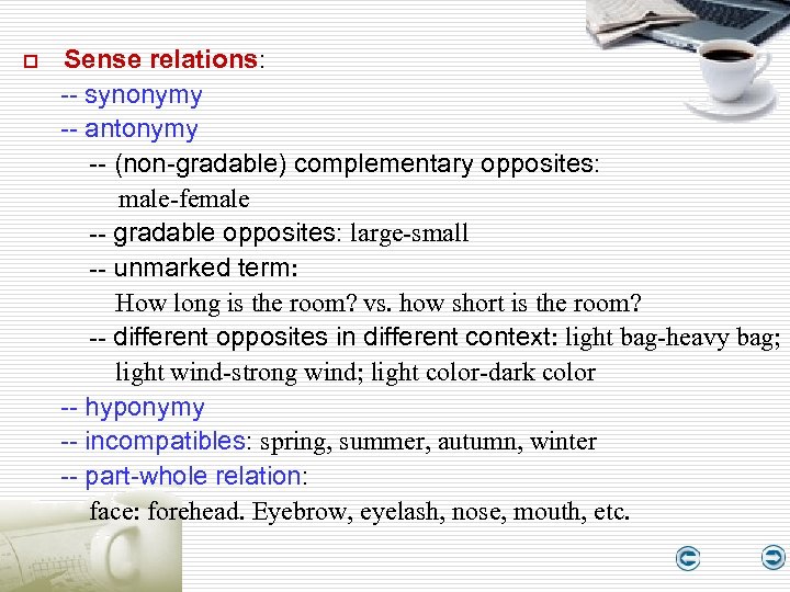 o Sense relations: -- synonymy -- antonymy -- (non-gradable) complementary opposites: male-female -- gradable