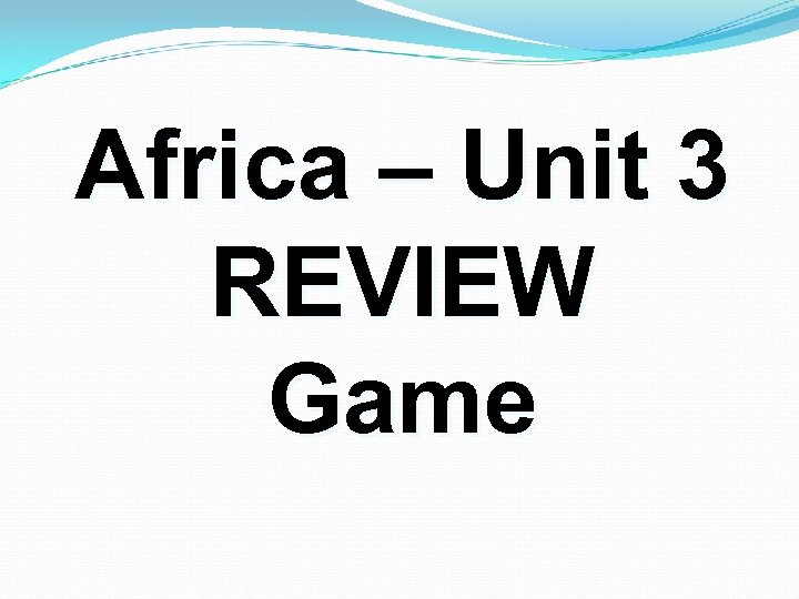 Africa – Unit 3 REVIEW Game 