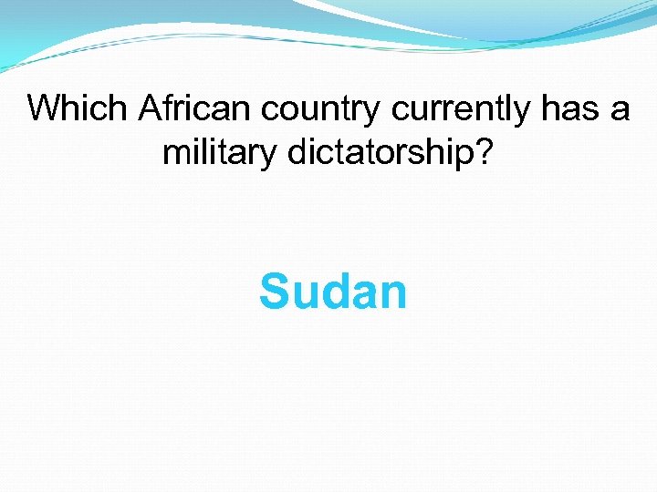 Which African country currently has a military dictatorship? Sudan 