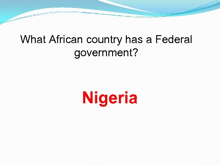 What African country has a Federal government? Nigeria 