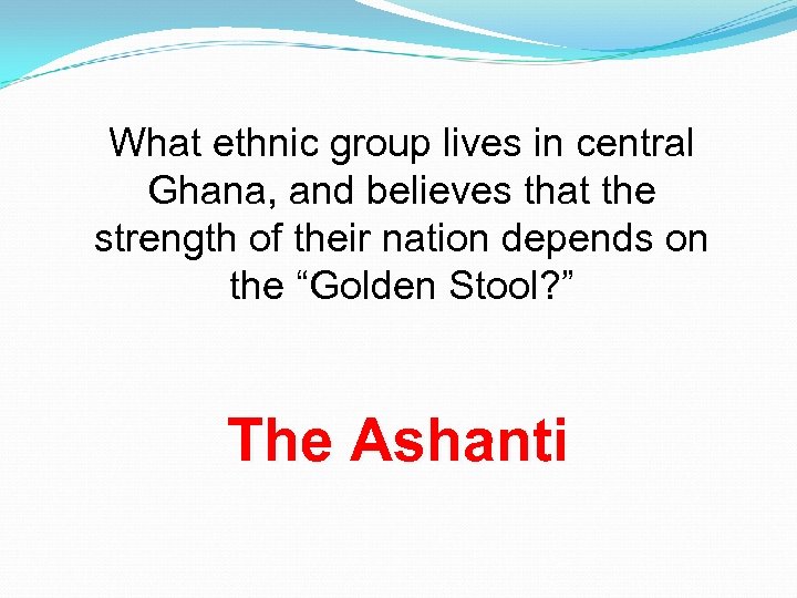 What ethnic group lives in central Ghana, and believes that the strength of their